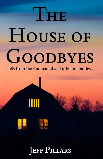 The House of Goodbyes: Tales from the Compound and other memories - Paperback