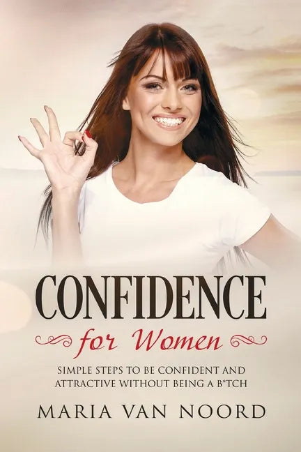 Confidence for Women: Simple Steps to be Confident and Attractive without Being a B*tch - Paperback