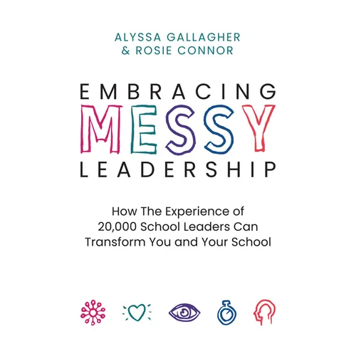 Embracing Messy Leadership: How the Experience of 20,000 School Leaders Can Transform You and Your School - Paperback