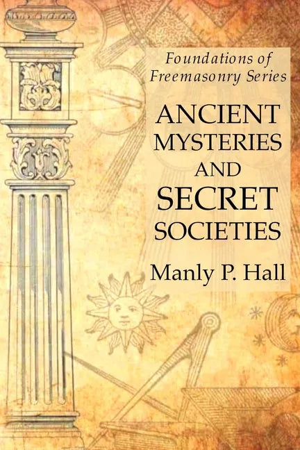 Ancient Mysteries and Secret Societies: Foundations of Freemasonry Series - Paperback