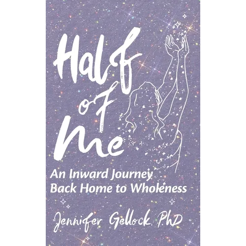 Half of Me: An Inward Journey Back Home to Wholeness - Hardcover