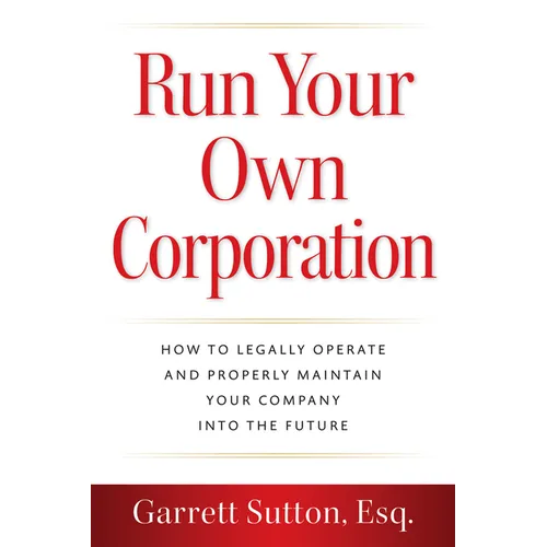 Run Your Own Corporation: How to Legally Operate and Properly Maintain Your Company Into the Future - Paperback
