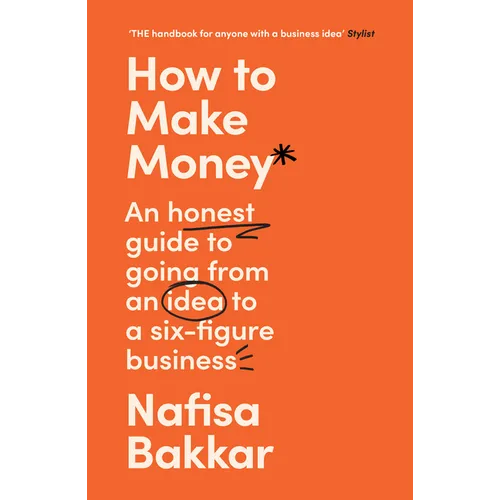 How to Make Money: An Honest Guide to Going from an Idea to a Six-Figure Business - Paperback