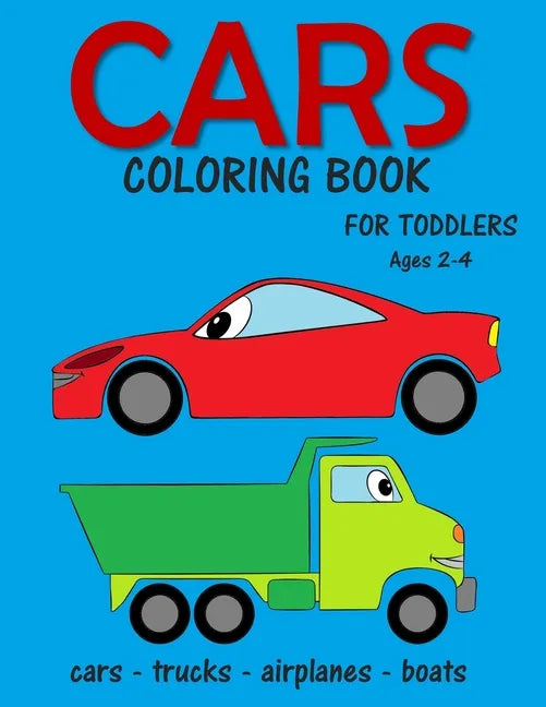 Cars Coloring Book for Toddlers ages 2-4: Fun Early Learning Coloring Pages of Things That Go: Cars, Trucks, Planes and Boats - Paperback
