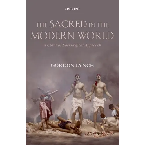 The Sacred in the Modern World: A Cultural Sociological Approach - Hardcover