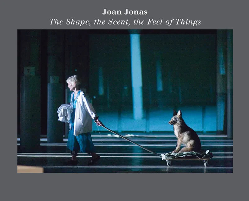 Joan Jonas: The Shape, the Scent, the Feel of Things: Fifteenth Anniversary Edition - Paperback