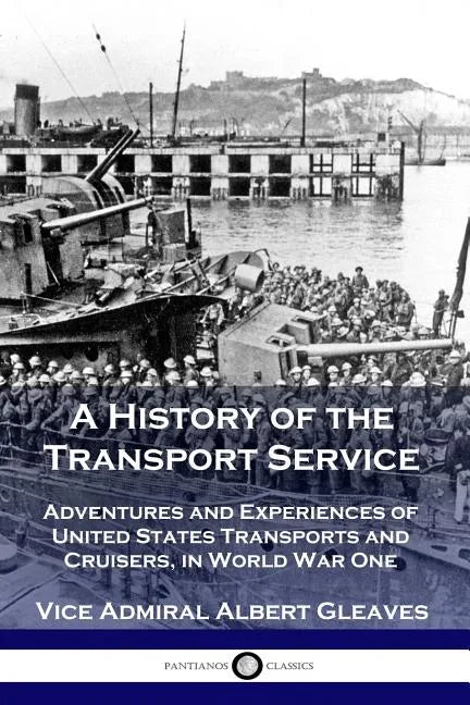 A History of the Transport Service: Adventures and Experiences of United States Transports and Cruisers, in World War One - Paperback