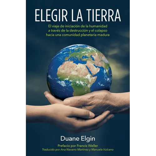 Elegir la Tierra: El viaje de iniciaci?n de la humanidad a trav?s de la des- trucci?n y el colapso hacia una comunidad planetaria madura - Paperback