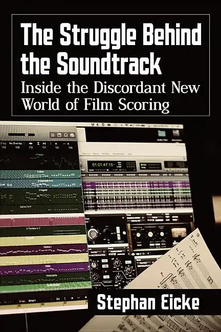 The Struggle Behind the Soundtrack: Inside the Discordant New World of Film Scoring - Paperback