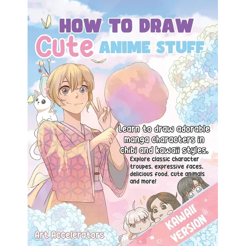 How to Draw Cute Anime Stuff: Learn to Draw Adorable Manga Characters in Chibi and Kawaii Styles. Explore Classic Character Troupes, Expressive Faces, - Paperback