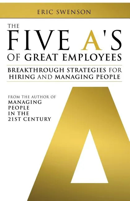 The Five A's of Great Employees: Breakthrough Strategies for Hiring and Managing People - Paperback