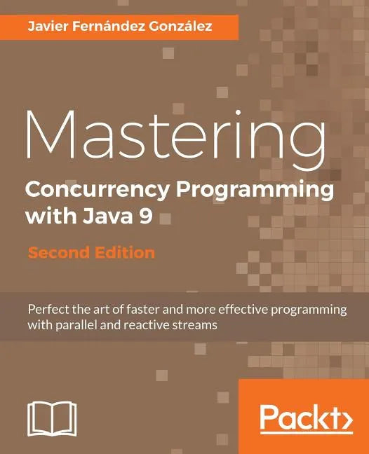 Mastering Concurrency Programming with Java 9 - Second Edition: Fast, reactive and parallel application development - Paperback