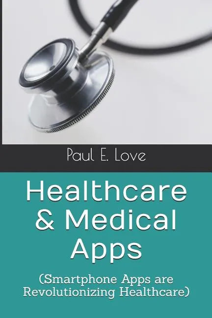 Healthcare & Medical Apps: (Smartphone Apps are Revolutionizing Healthcare) - Paperback