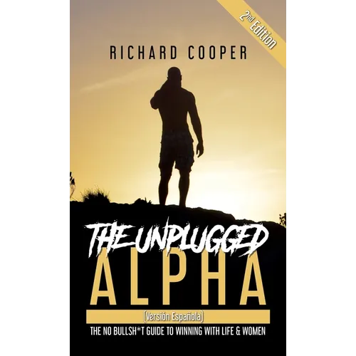 The Unplugged Alpha 2nd Edition (Versión Española): The No Bullsh*t Guide to Winning With Life & Women - Hardcover