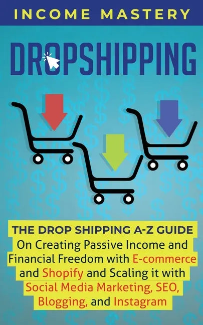 Dropshipping: The DropShipping A-Z Guide on Creating Passive Income and Financial Freedom with E-commerce and Shopify and Scaling it - Paperback