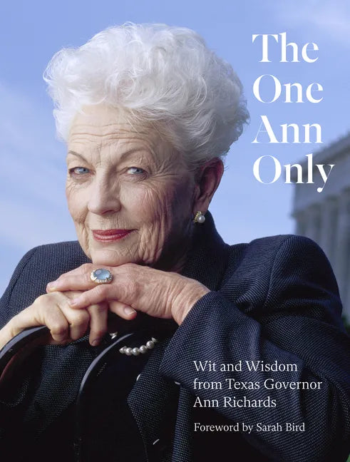The One Ann Only: Wit and Wisdom from Texas Governor Ann Richards - Hardcover