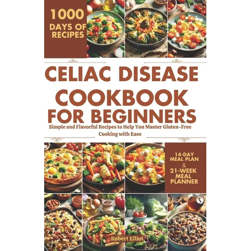 Celiac Disease Cookbook for Beginners: Simple and Flavorful Recipes to Help You Master Gluten-Free Cooking with Ease - Paperback