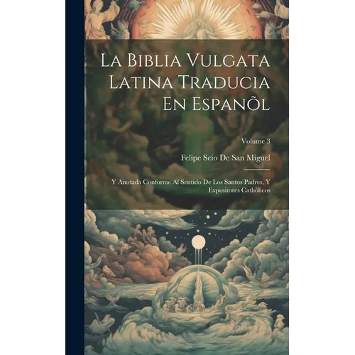 La Biblia Vulgata Latina Traducia En Espan: Y Anotada Conforme Al Sentido De Los Santos Padres, Y Expositores Cathicos; Volume 3 - Hardcover