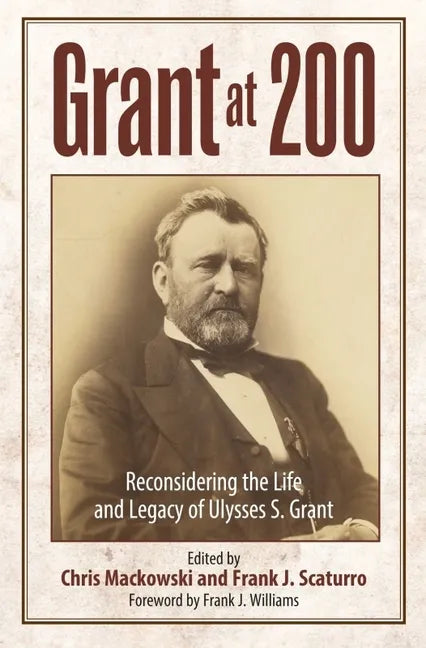 Grant at 200: Reconsidering the Life and Legacy of Ulysses S. Grant - Hardcover
