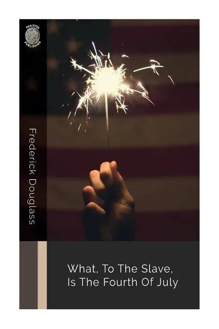 What, to the Slave, Is the Fourth of July - Paperback
