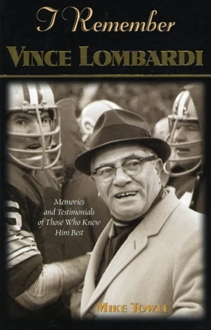 I Remember Vince Lombardi: Personal Memories of and Testimonials to Football's First Super Bowl Championship Coach as Told by the People and Players W - Paperback
