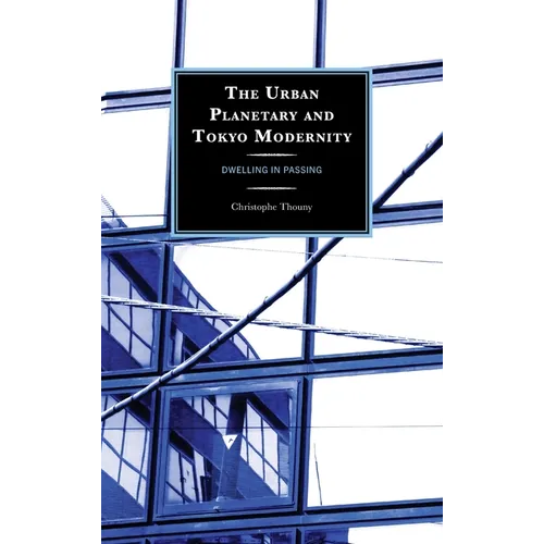 The Urban Planetary and Tokyo Modernity: Dwelling in Passing - Hardcover