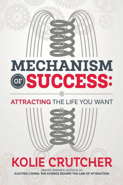 Mechanism of Success: Attracting the Life You Want - Paperback