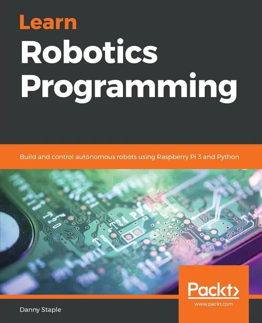 Learn Robotics Programming: Build and control autonomous robots using Raspberry Pi 3 and Python - Paperback
