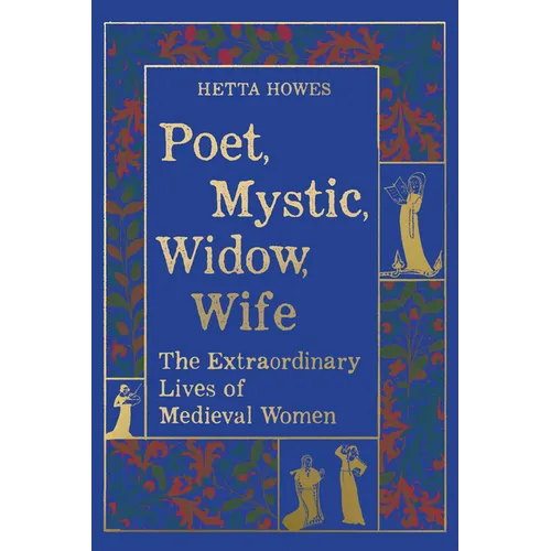 Poet, Mystic, Widow, Wife: The Extraordinary Lives of Medieval Women - Hardcover