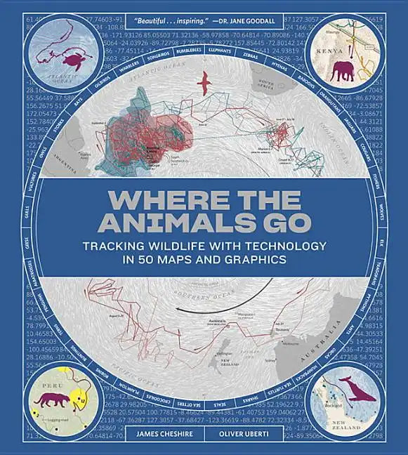 Where the Animals Go: Tracking Wildlife with Technology in 50 Maps and Graphics - Hardcover