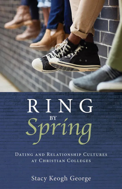 Ring by Spring: Dating and Relationship Cultures at Christian Colleges - Paperback