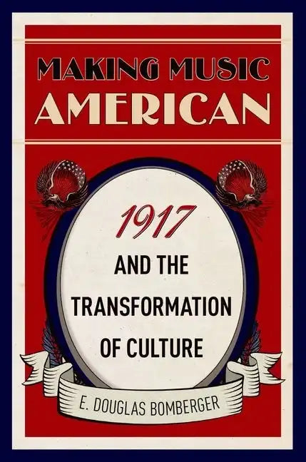Making Music American: 1917 and the Transformation of Culture - Hardcover