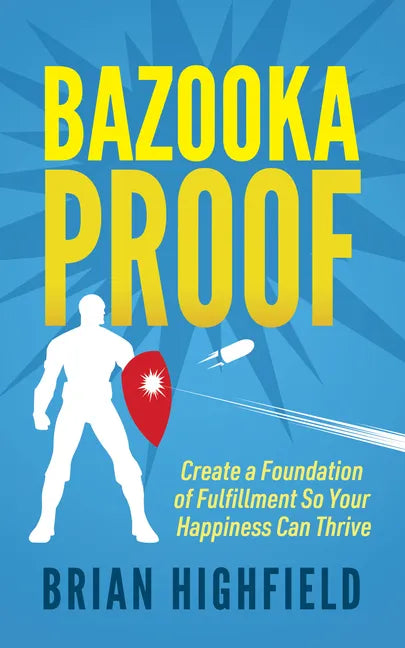 Bazooka Proof: Create a Foundation of Fulfillment So Your Happiness Can Thrive - Paperback