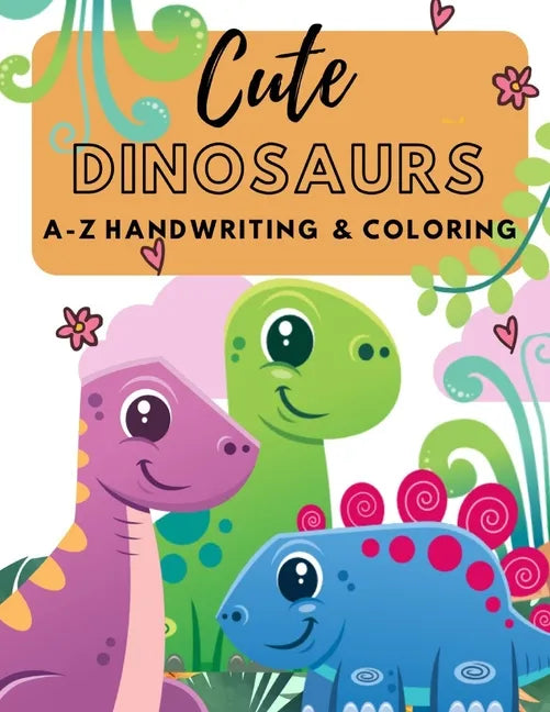 Cute Dinosaurs A-Z Handwriting & Coloring: Preschool Practice Handwriting. Learning and Trace Lettering Alphabet A-Z with Dinosaurs and Dinosaurs Colo - Paperback