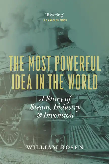 The Most Powerful Idea in the World: A Story of Steam, Industry, and Invention - Paperback