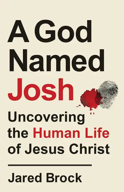 A God Named Josh: Uncovering the Human Life of Jesus Christ - Paperback