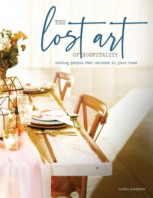 The Lost Art of Hospitality: Making People Feel Welcome in Your Home - Paperback