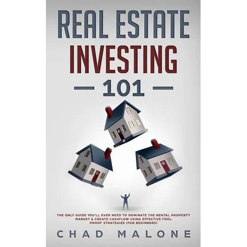 Real Estate Investing 101: The Only Guide You'll Ever Need To Dominate The Rental Property Market & Create Cashflow Using Effective Fool Proof St - Paperback