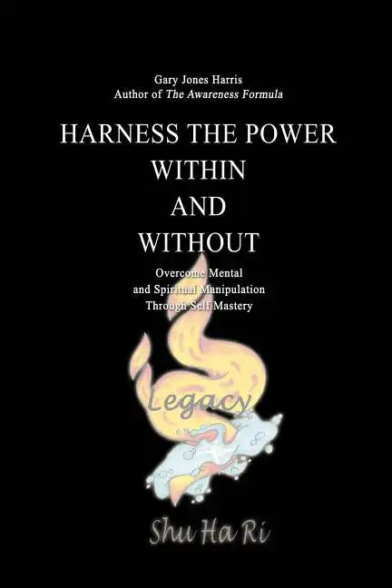 Harness the Power Within and Without: Overcome Mental and Spiritual Manipulation Through Self Mastery - Paperback
