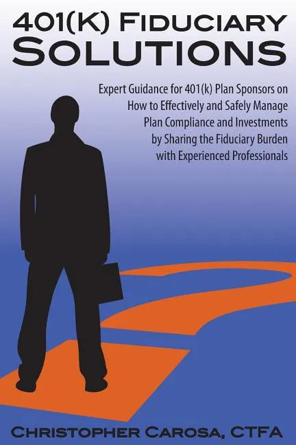 401(k) Fiduciary Solutions: Expert Guidance for 401(k) Plan Sponsors on how to Effectively and Safely Manage Plan Compliance and Investments by Sh - Paperback