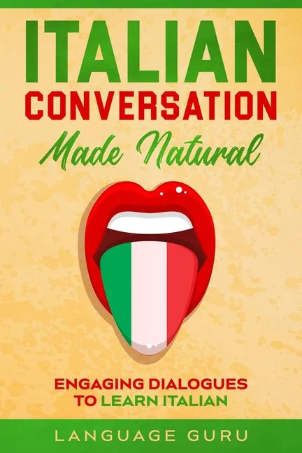 Italian Conversation Made Natural: Engaging Dialogues to Learn Italian - Paperback