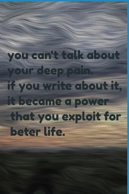you can't talk about your deep pain. if you write about it, it became a power that you exploit for beter life.: jornal notbook - Paperback