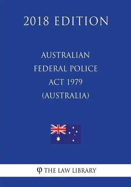 Australian Federal Police Act 1979 (Australia) (2018 Edition) - Paperback
