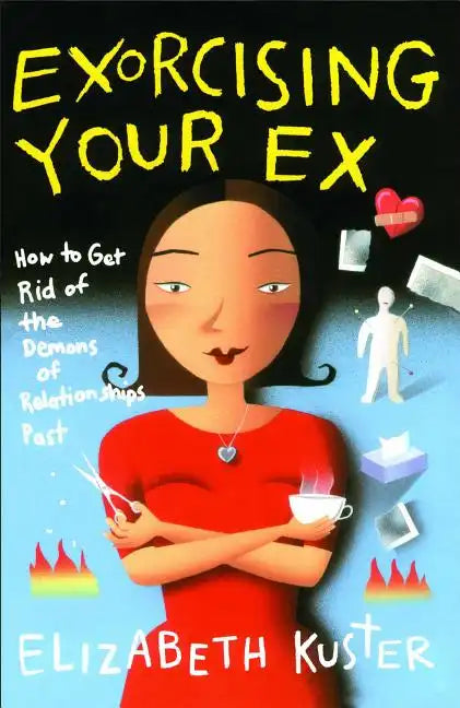 Exorcising Your Ex: How to Get Rid of the Demons of Relationships Past - Paperback