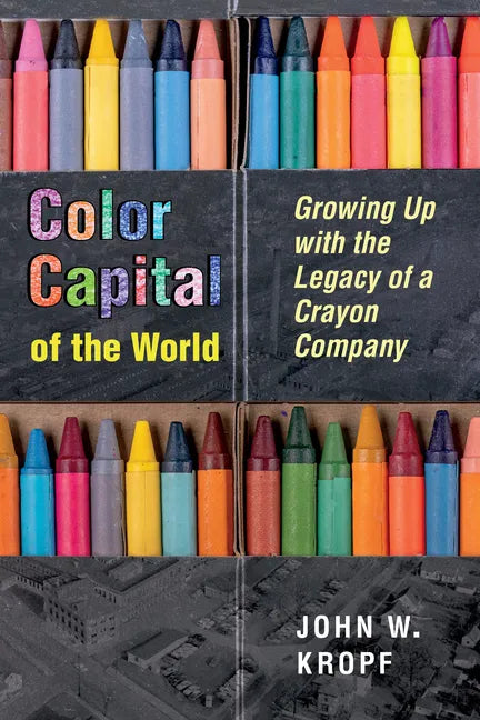 Color Capital of the World: Growing Up with the Legacy of a Crayon Company - Paperback