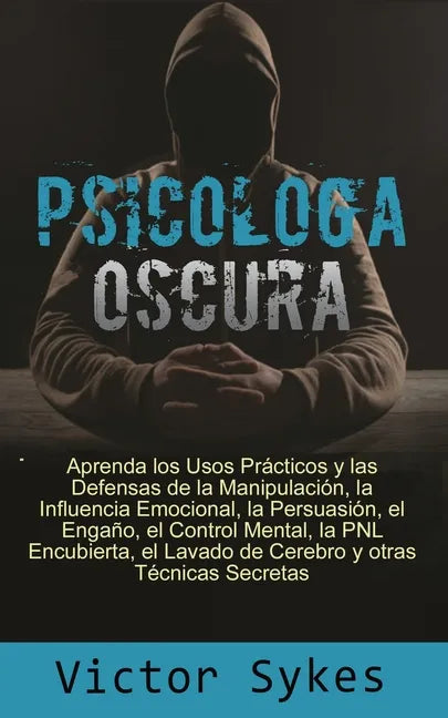 Psicología Oscura: Aprenda los usos Practicos y las defensas de la manipulacion, la influencia emocional y otras tecnicas secretas - Paperback