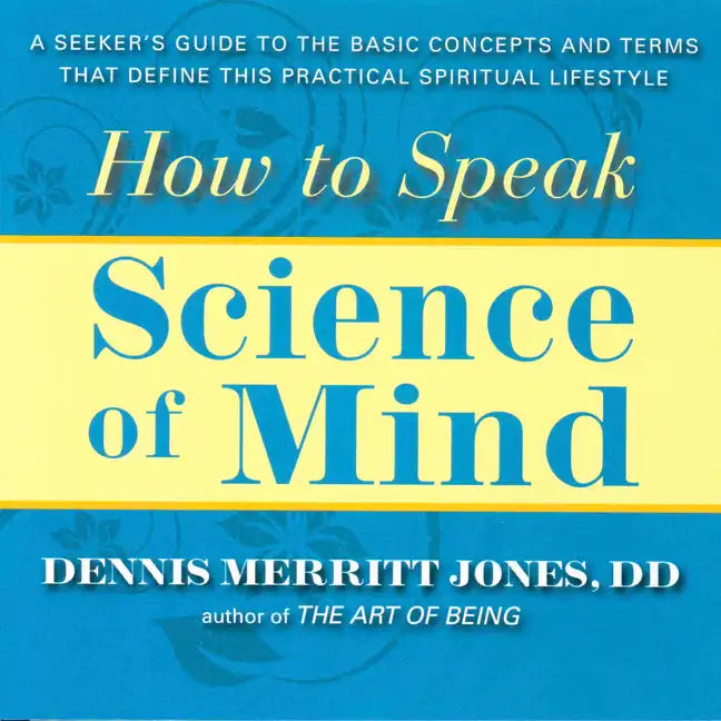 How to Speak Science of Mind: A Seeker's Guide to the Basic Concepts and Terms That Define This Practical Spiritual Lifestyle - Paperback