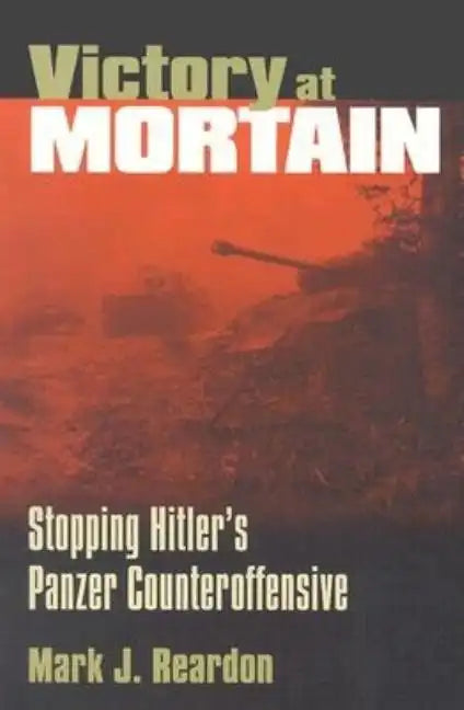 Victory at Mortain: Stopping Hitler's Panzer Counteroffensive - Paperback