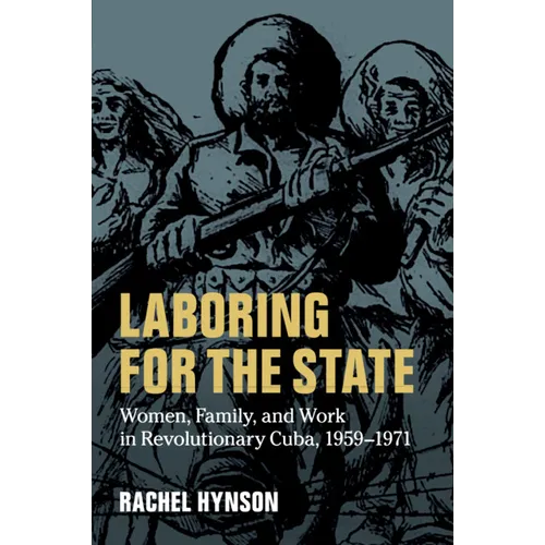 Laboring for the State: Women, Family, and Work in Revolutionary Cuba, 1959-1971 - Paperback