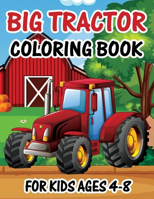 Big Tractor Coloring Book for Kids Ages 4-8: The Perfect Fun Farm Based Gift for Toddlers and Kids Ages 4-8 - Paperback